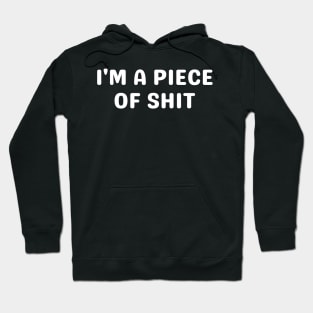 i'm a piece of shit Hoodie